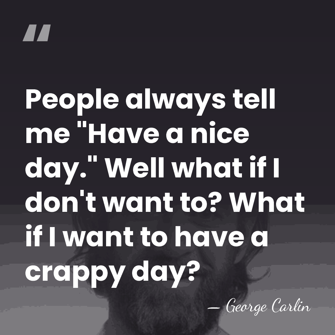 People always tell me "Have a nice day." Well what if I&hellip; - George Carlin