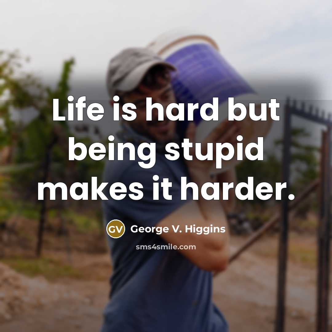 “Life is hard but being stupid makes it harder.…” quote by George V. Higgins
