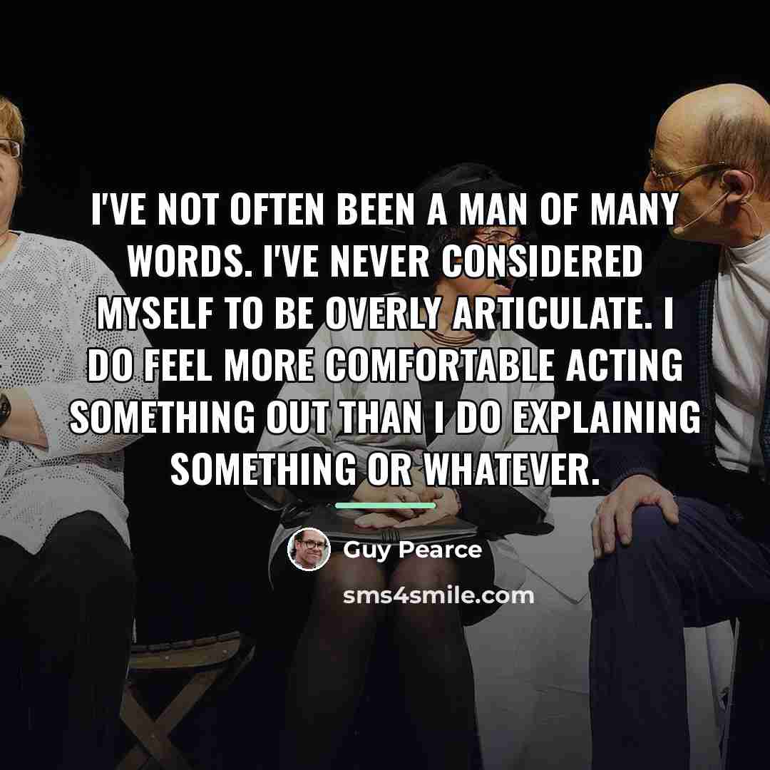 “I've not often been a man of many words. I've…” quote by Guy Pearce