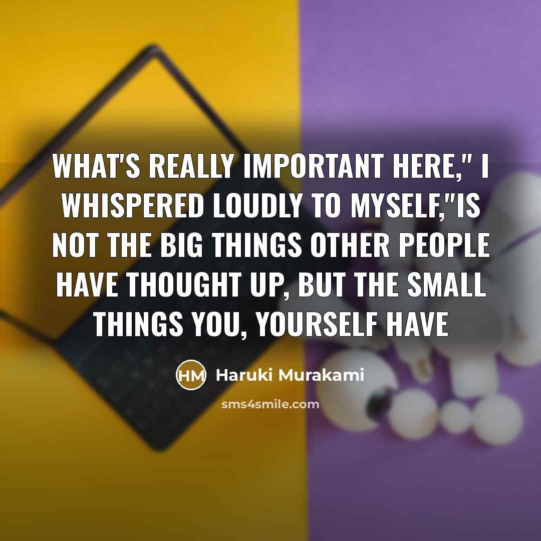 “What's really important here," I whispered loudly to myself,"is not…” quote by Haruki Murakami