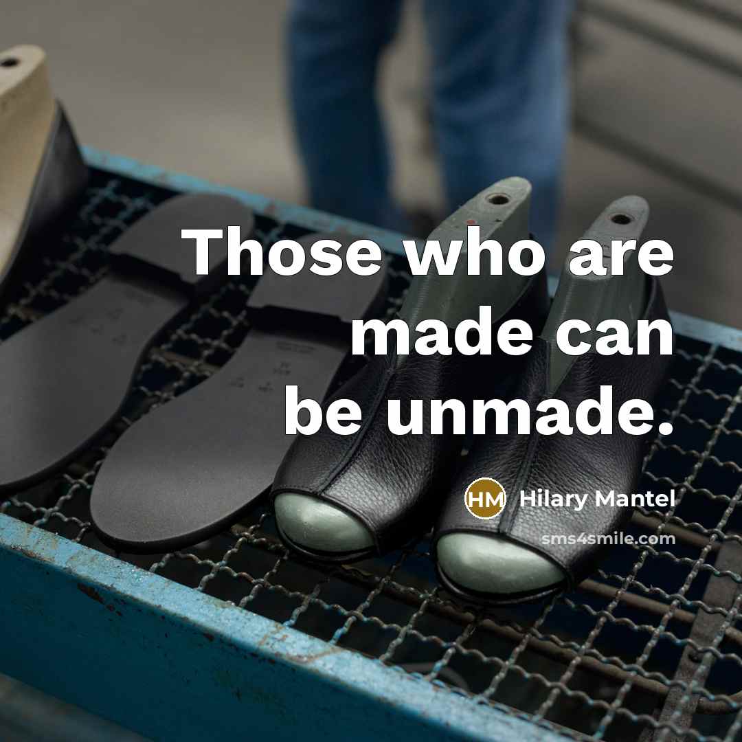 “Those who are made can be unmade.…” quote by Hilary Mantel