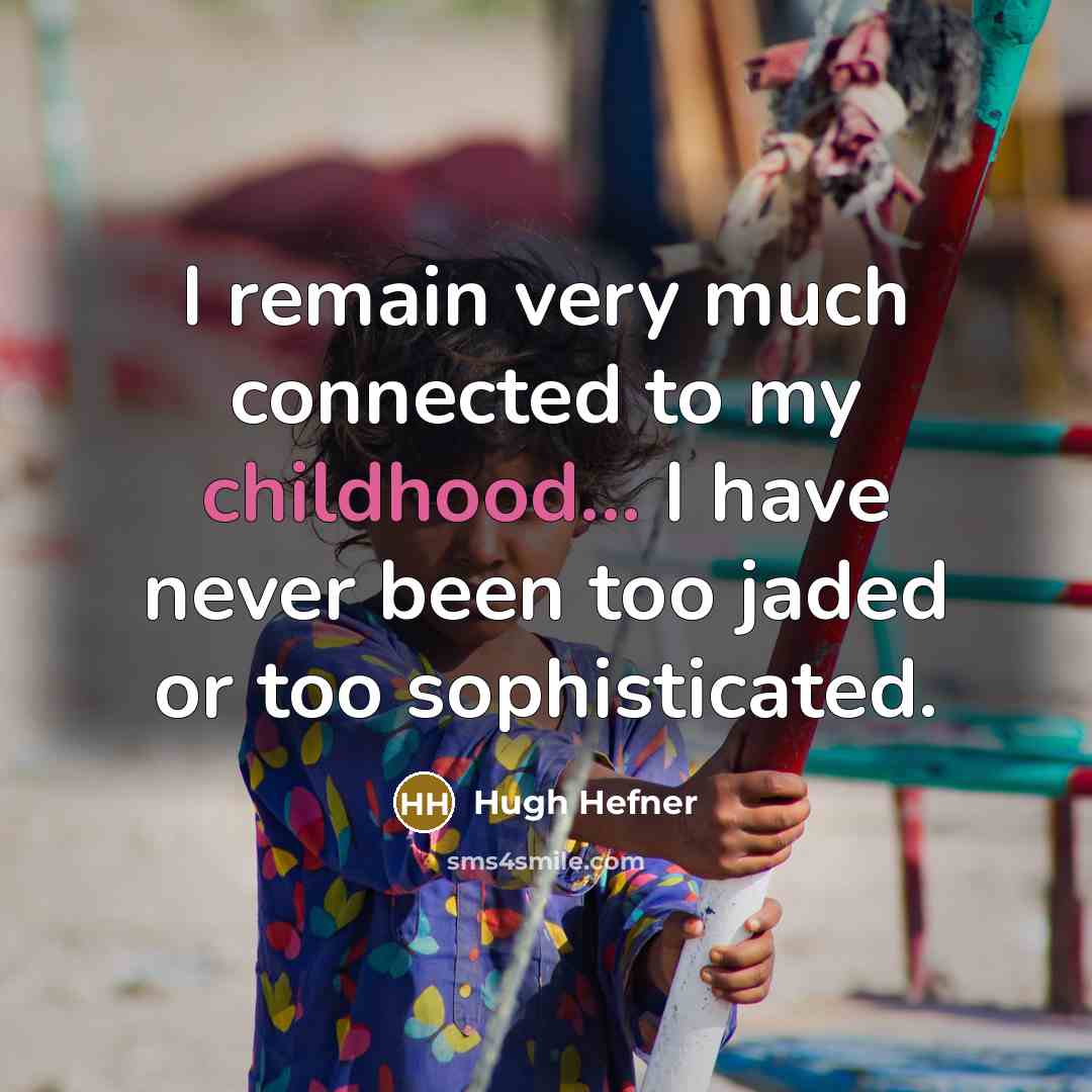 “I remain very much connected to my childhood... I have…” quote by Hugh Hefner