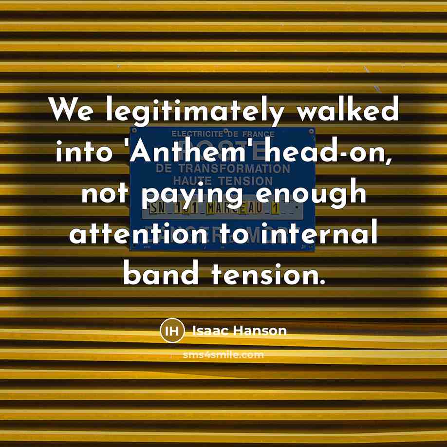 “We legitimately walked into 'Anthem' head-on, not paying enough attention to internal band tension.” quote by Isaac Hanson