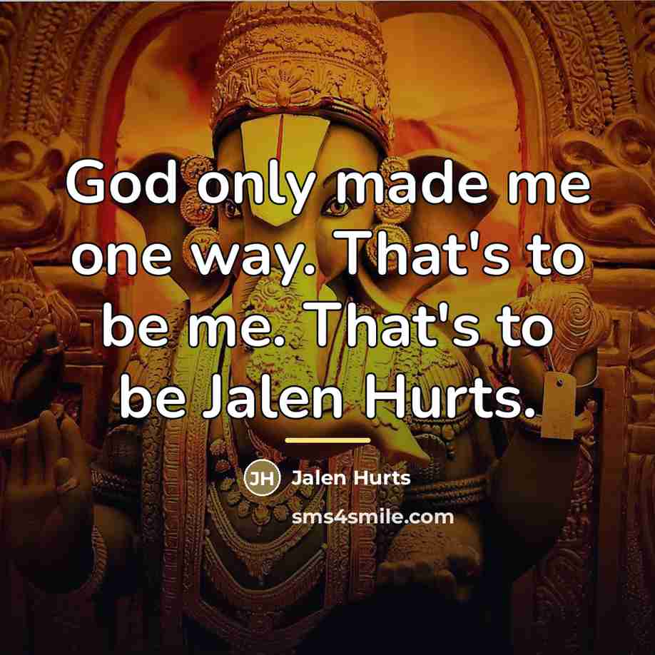 “God only made me one way. That's to be me.…” quote by Jalen Hurts
