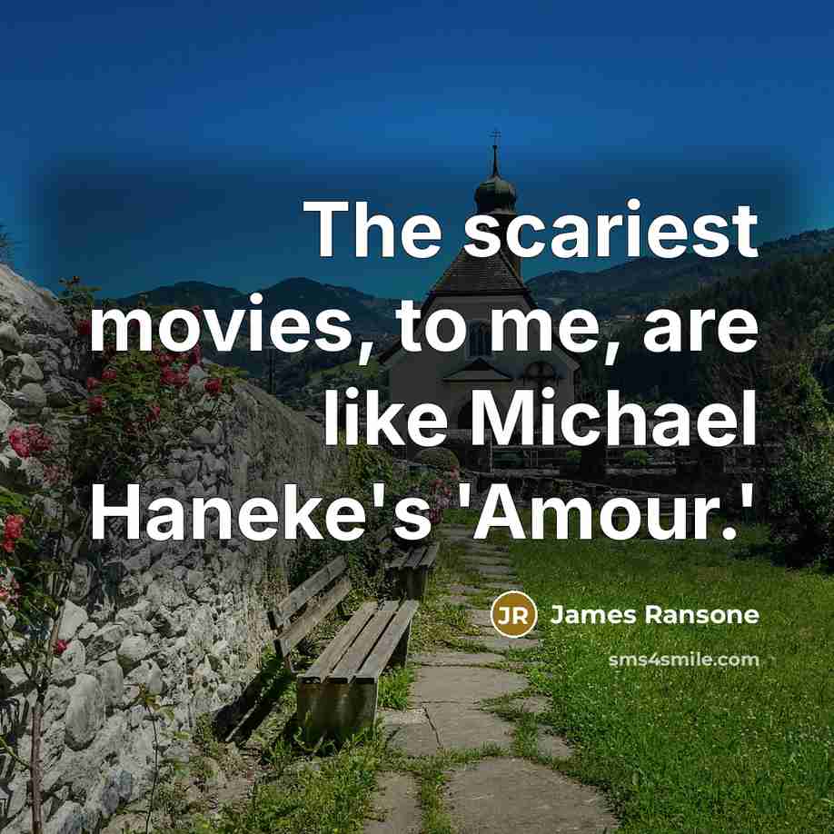 “The scariest movies, to me, are like Michael Haneke's 'Amour.'…” quote by James Ransone