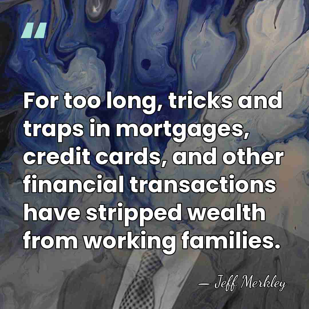For too long, tricks and traps in mortgages, credit cards, and other&hellip; - Jeff Merkley