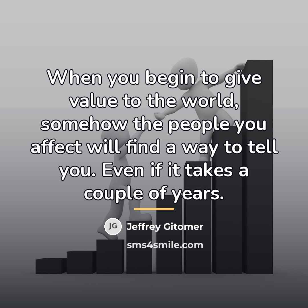 “When you begin to give value to the world, somehow…” quote by Jeffrey Gitomer