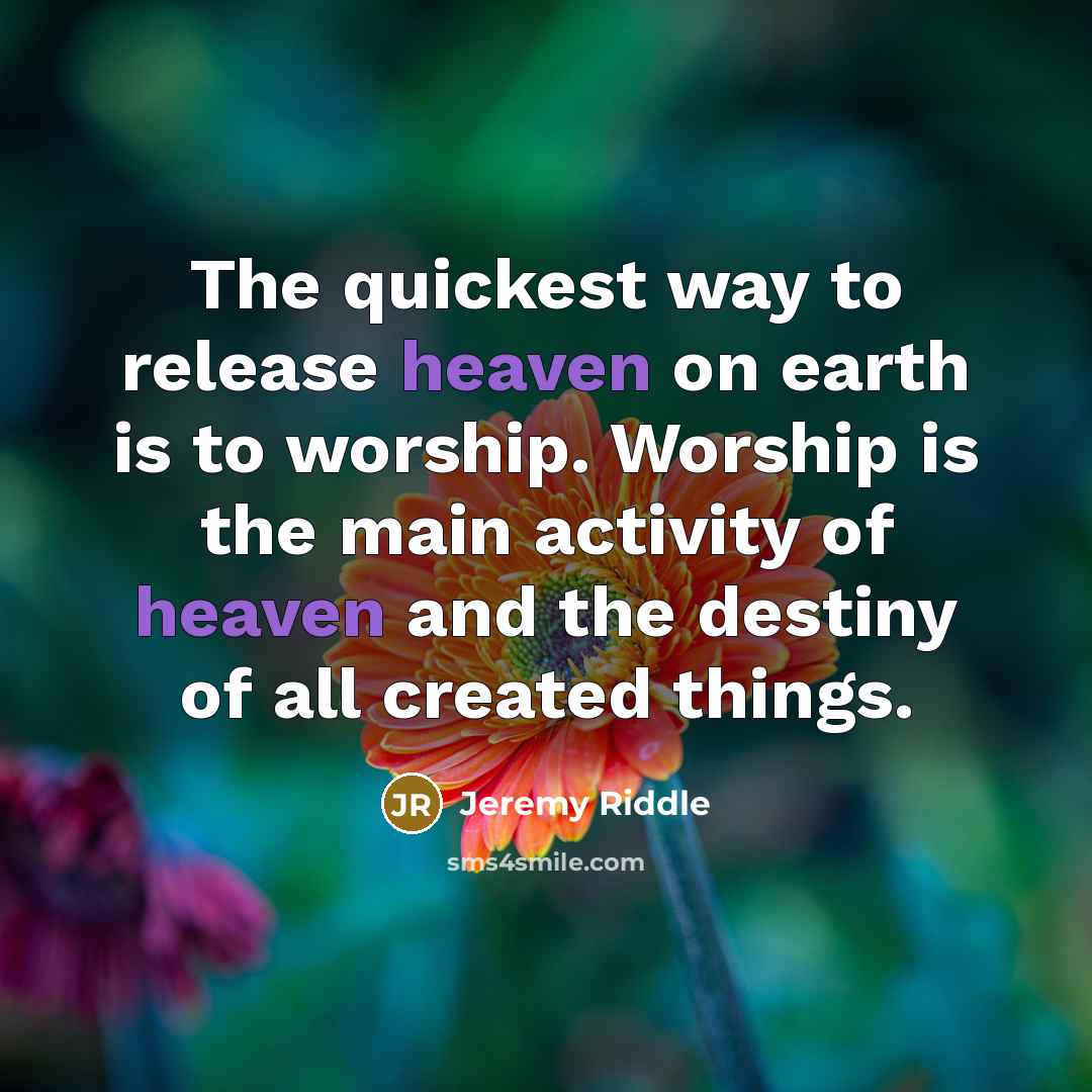 “The quickest way to release heaven on earth is to…” quote by Jeremy Riddle