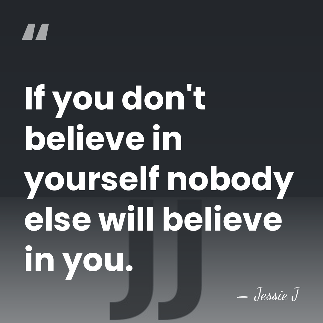 If you don't believe in yourself nobody else will believe in you. - Jessie J