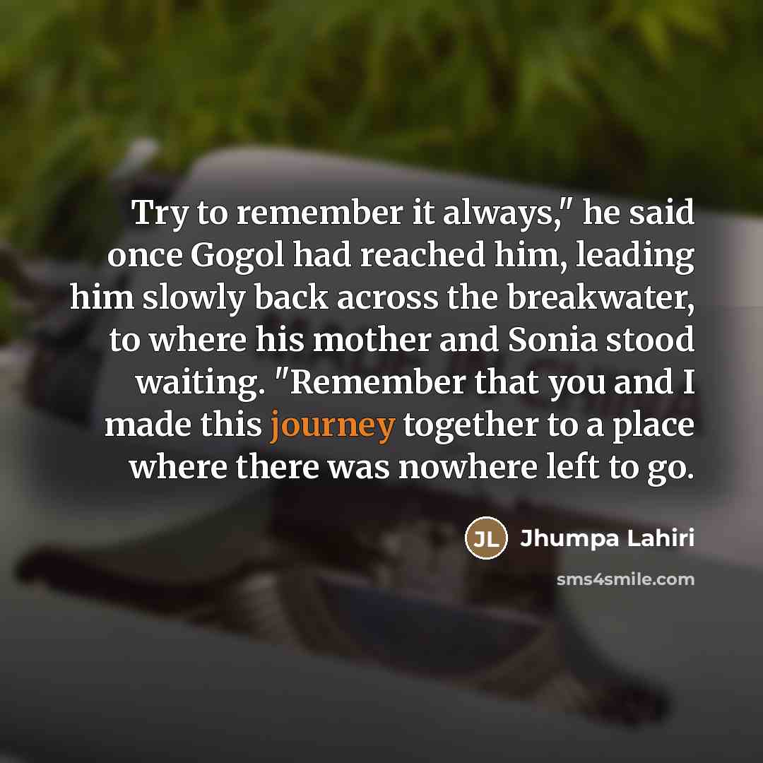 “Try to remember it always," he said once Gogol had…” quote by Jhumpa Lahiri