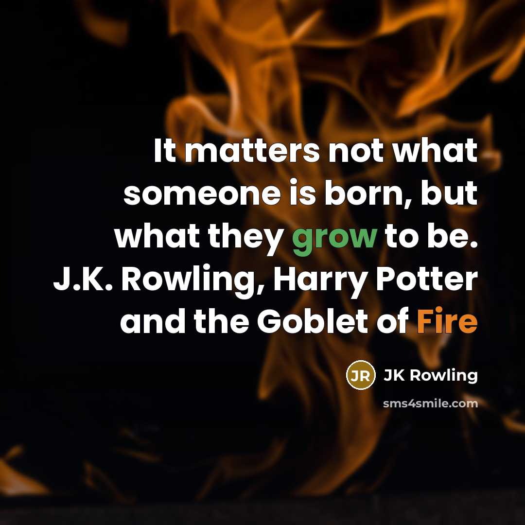 “It matters not what someone is born, but what they grow to be. J.K. Rowling, Harry Potter and the Goblet of Fire” quote by JK Rowling