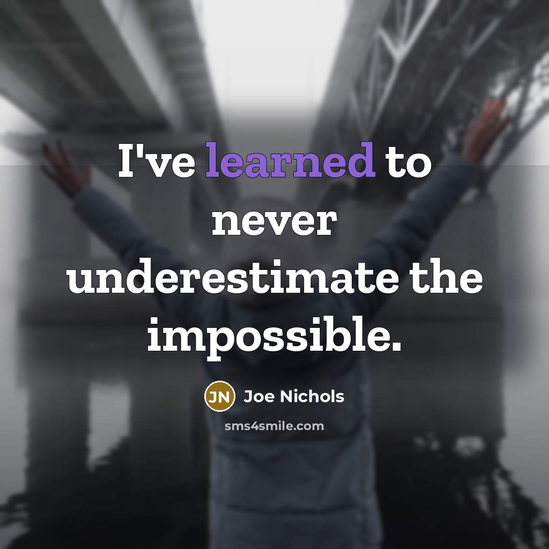 “I've learned to never underestimate the impossible.…” quote by Joe Nichols