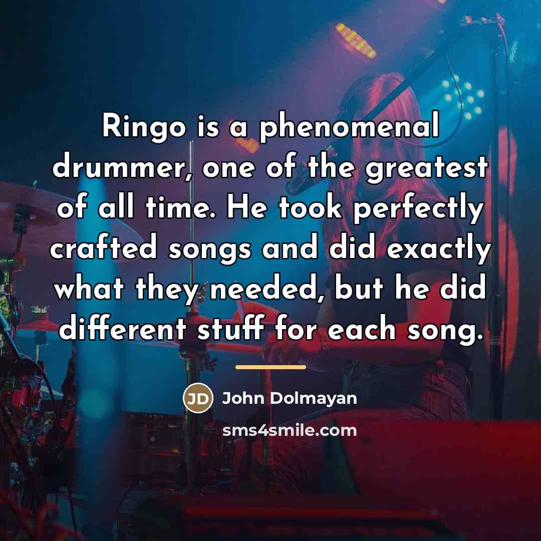 “Ringo is a phenomenal drummer, one of the greatest of…” quote by John Dolmayan