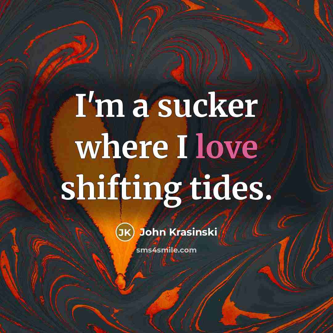 “I'm a sucker where I love shifting tides.…” quote by John Krasinski