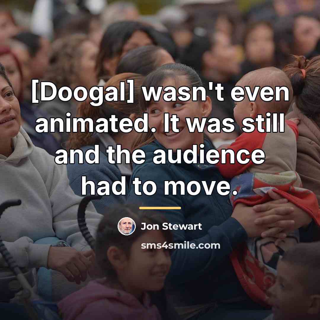 “[Doogal] wasn't even animated. It was still and the audience…” quote by Jon Stewart