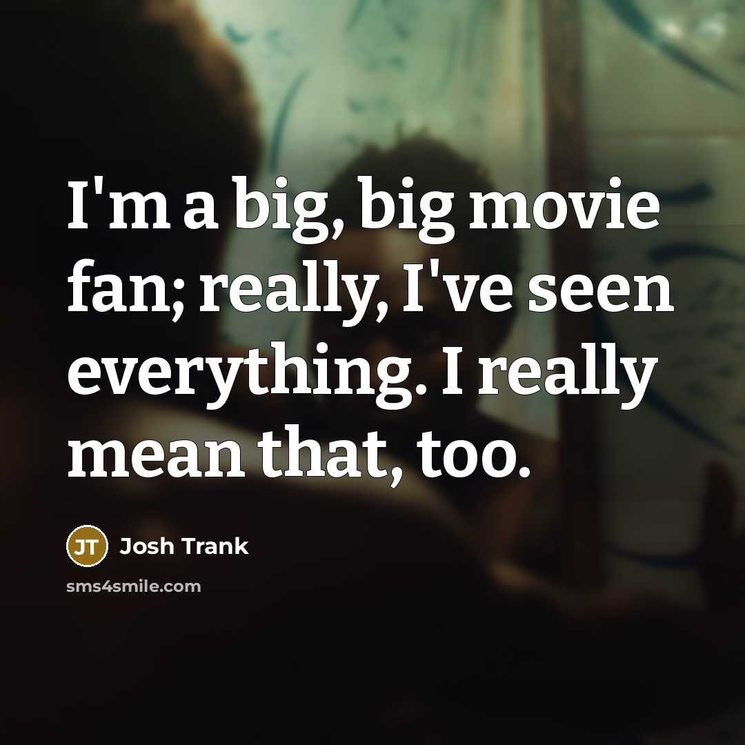 “I'm a big, big movie fan; really, I've seen everything.…” quote by Josh Trank