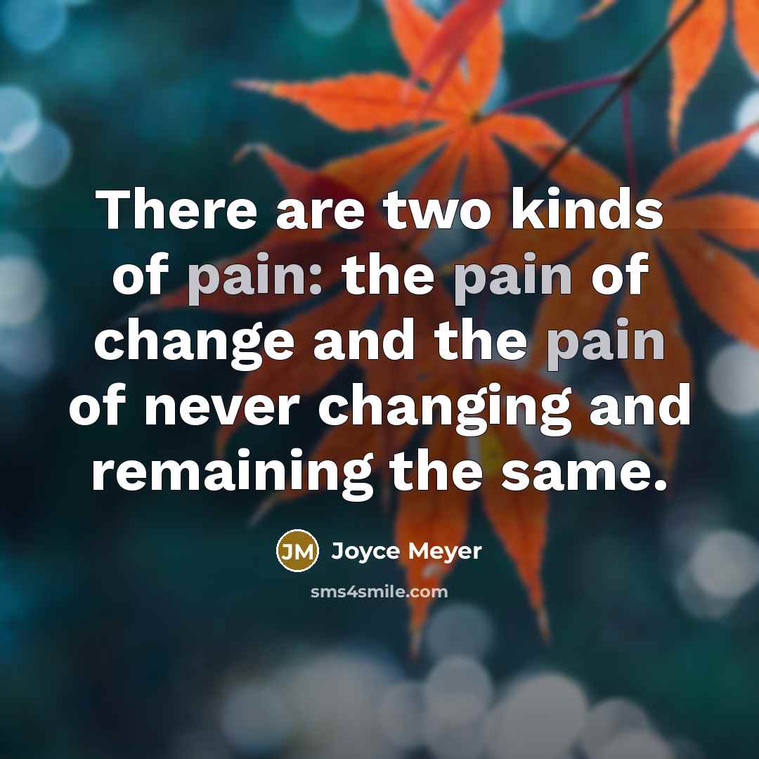 “There are two kinds of pain: the pain of change…” quote by Joyce Meyer