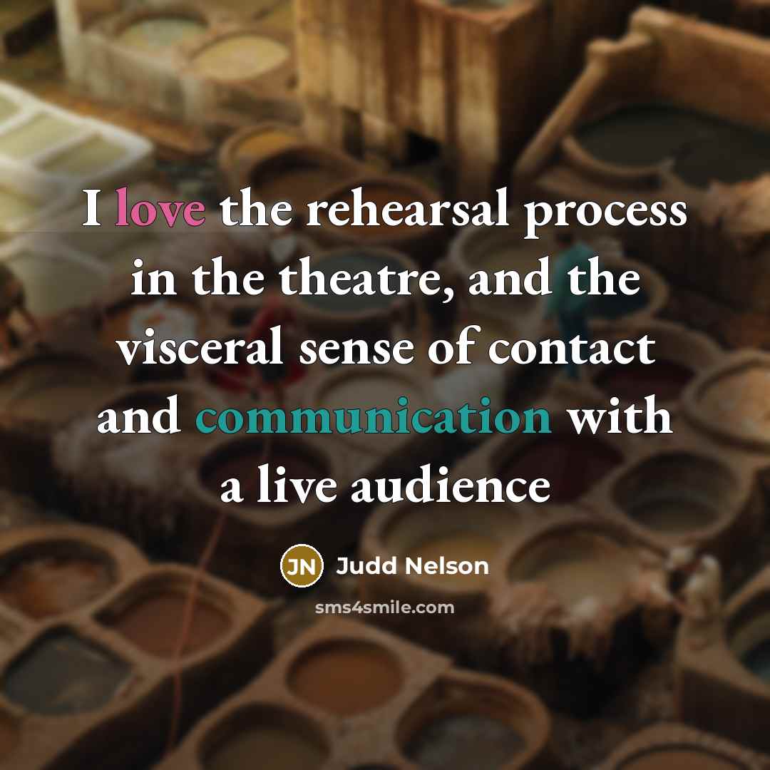 “I love the rehearsal process in the theatre, and the…” quote by Judd Nelson