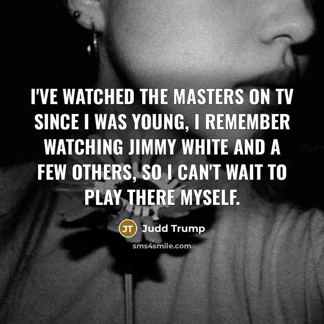 “I've watched the Masters on TV since I was young,…” quote by Judd Trump