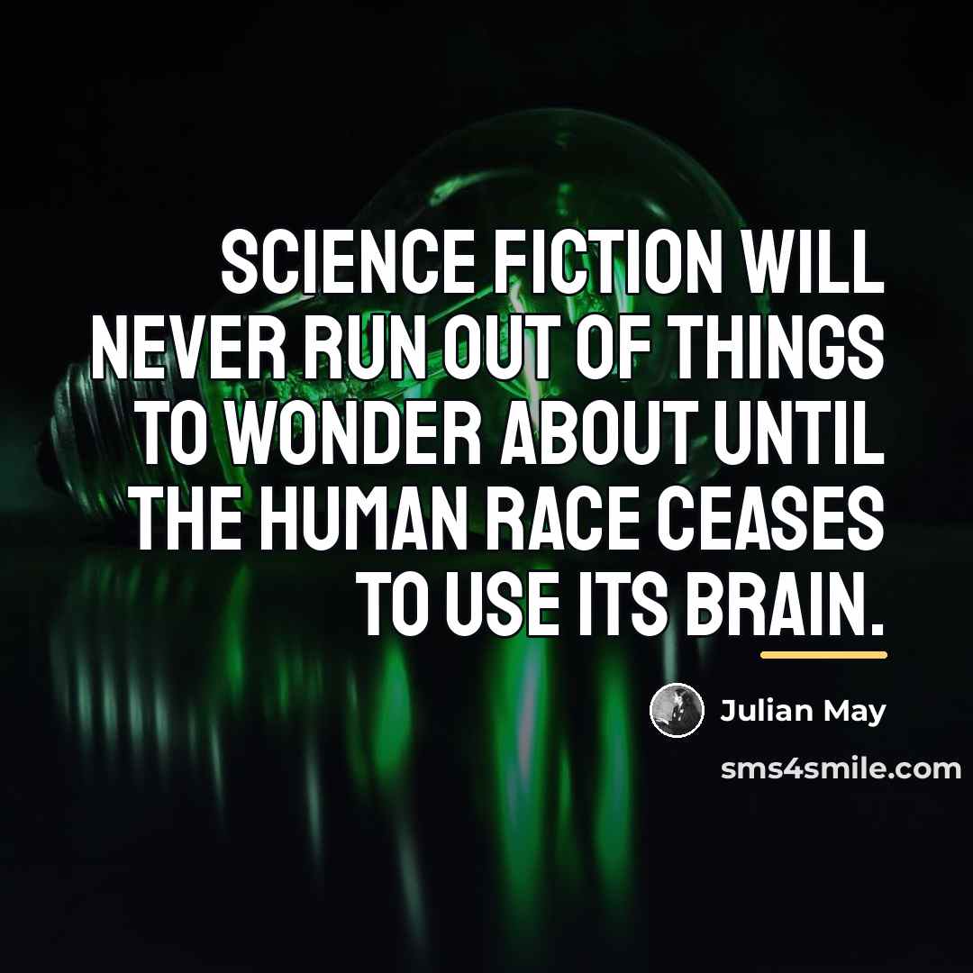 “Science Fiction will never run out of things to wonder…” quote by Julian May