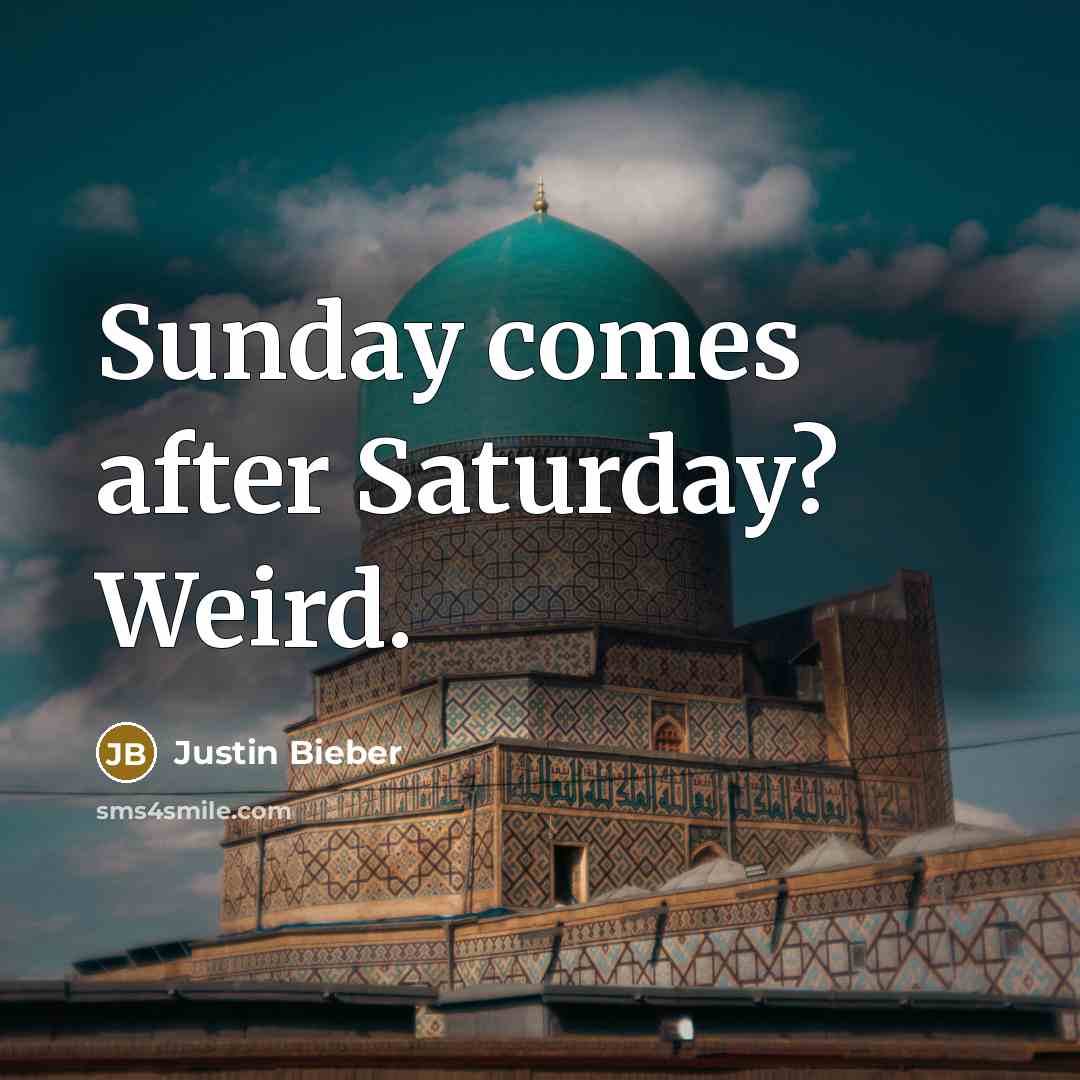“Sunday comes after Saturday? Weird.…” quote by Justin Bieber