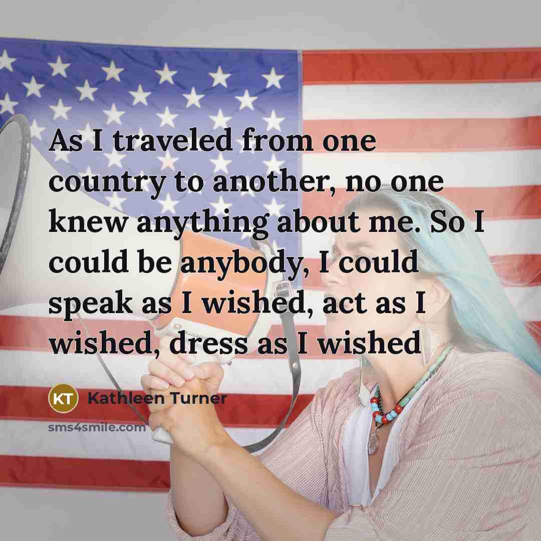 “As I traveled from one country to another, no one…” quote by Kathleen Turner