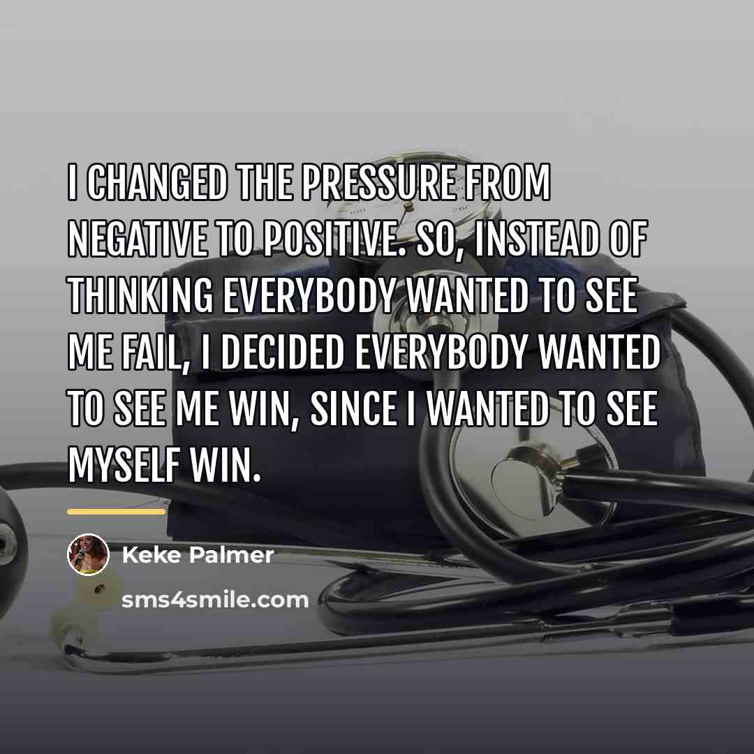“I changed the pressure from negative to positive. So, instead…” quote by Keke Palmer