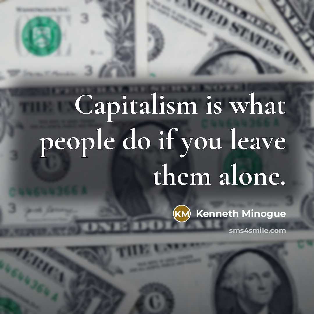 “Capitalism is what people do if you leave them alone.…” quote by Kenneth Minogue