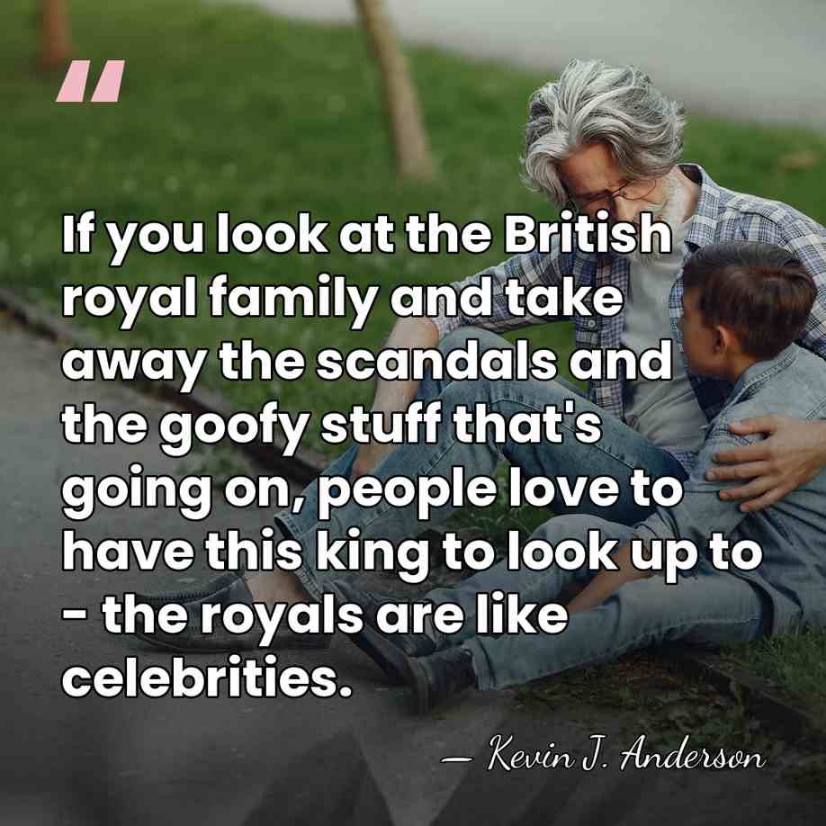 If you look at the British royal family and take away the&hellip; - Kevin J. Anderson