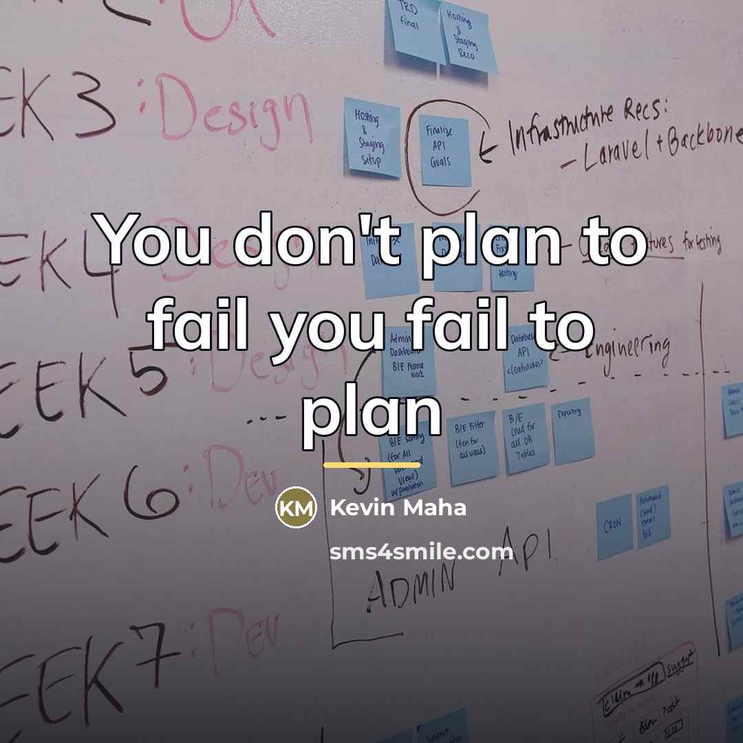 “You don't plan to fail you fail to plan…” quote by Kevin Maha