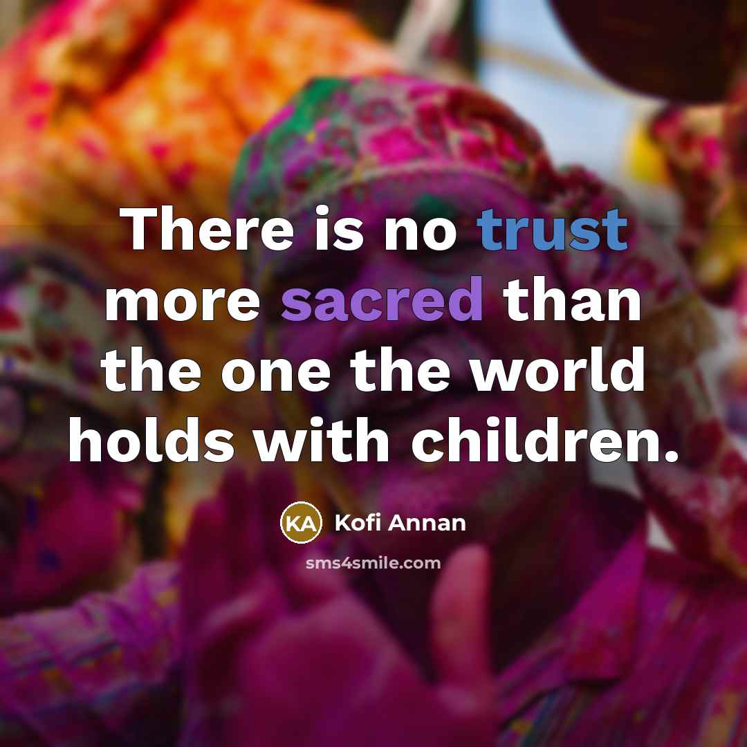 “There is no trust more sacred than the one the…” quote by Kofi Annan