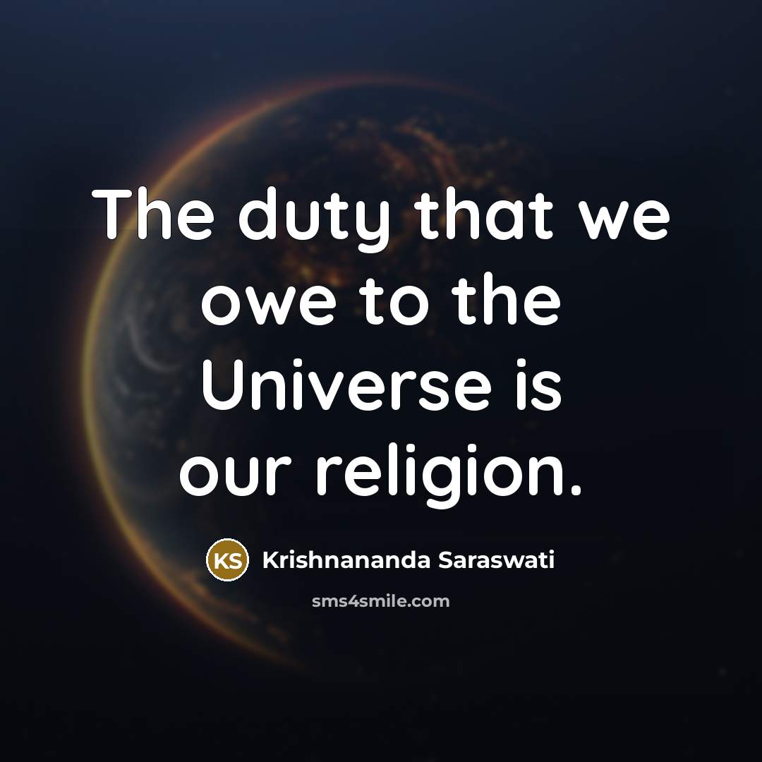 “The duty that we owe to the Universe is our…” quote by Krishnananda Saraswati