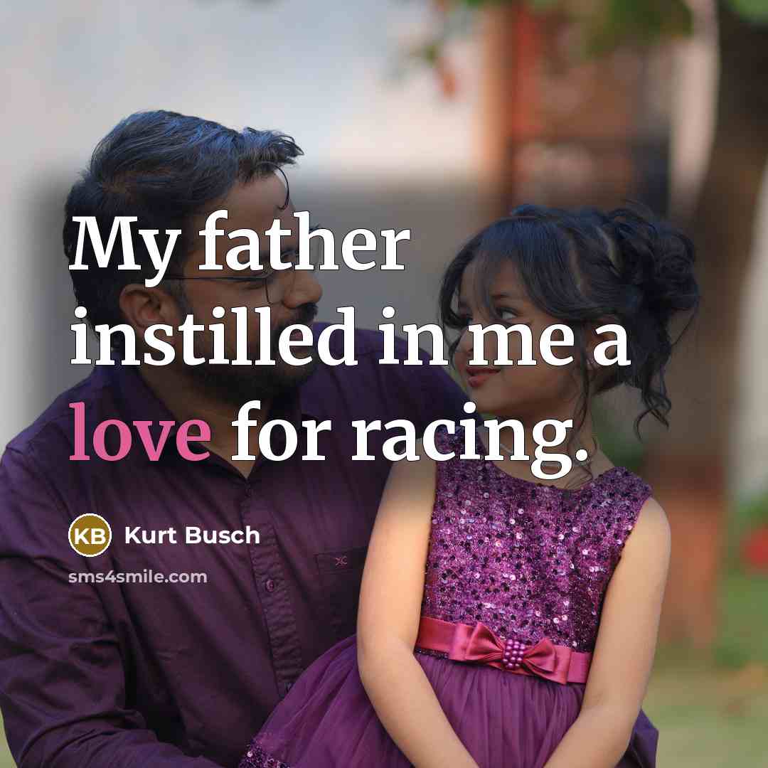 “My father instilled in me a love for racing.…” quote by Kurt Busch