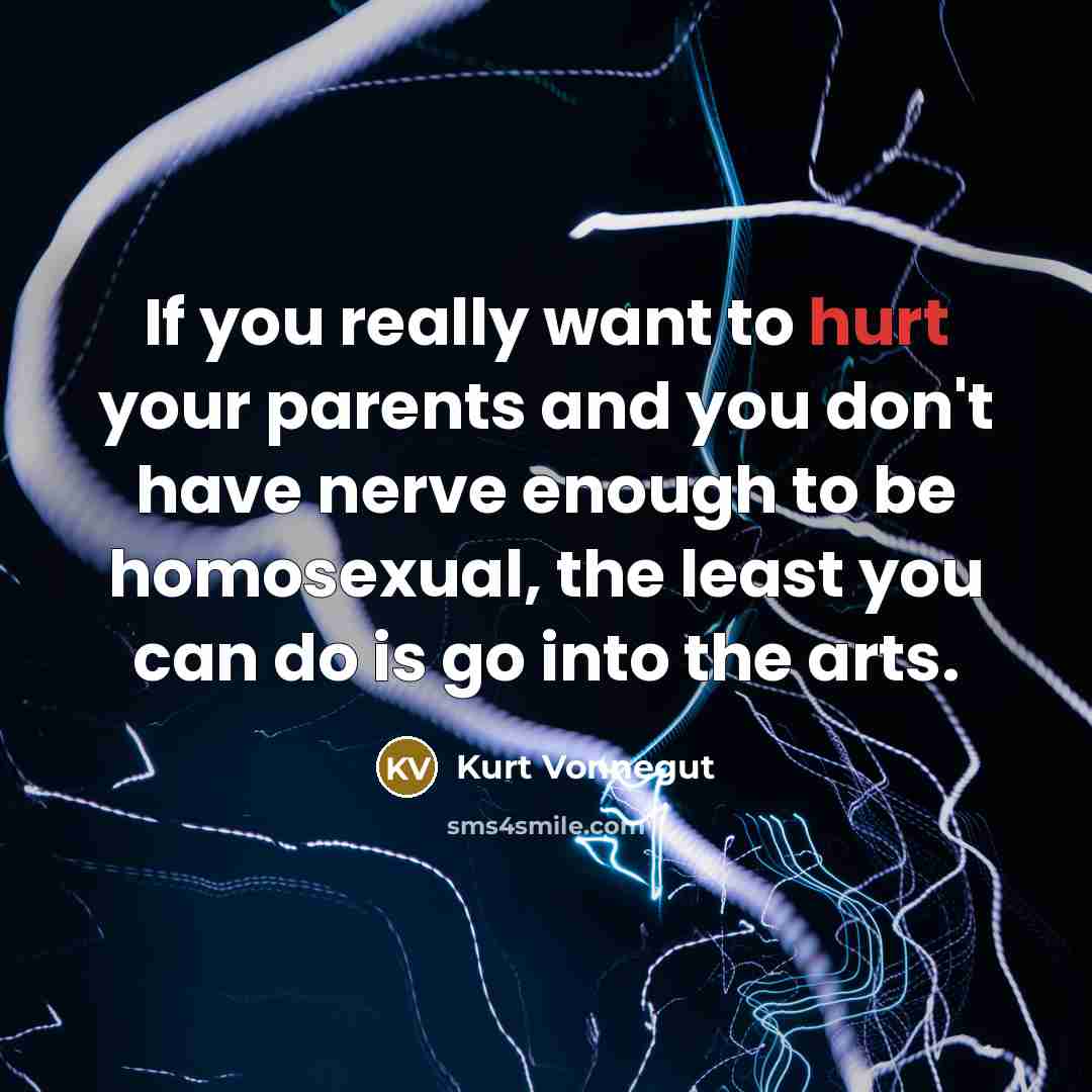 “If you really want to hurt your parents and you…” quote by Kurt Vonnegut