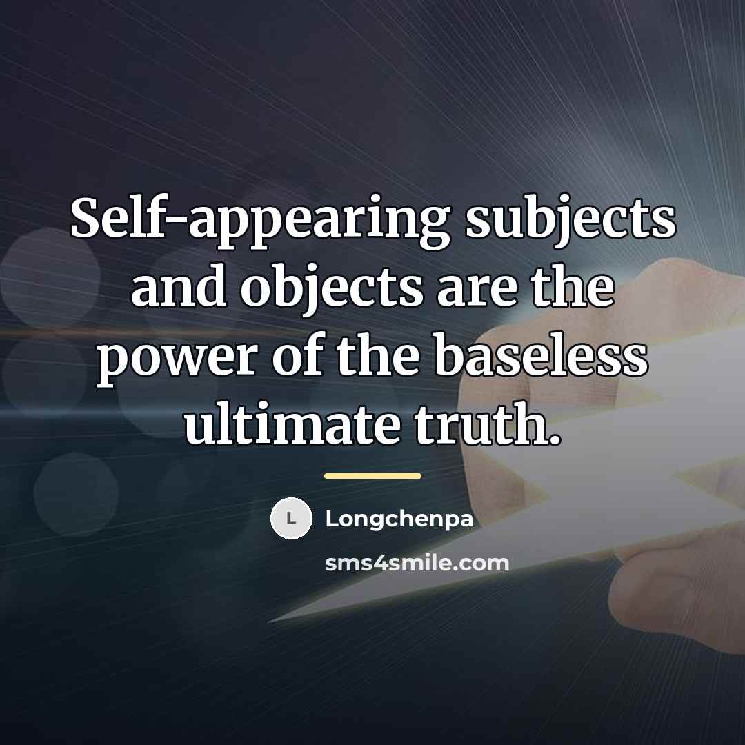 “Self-appearing subjects and objects are the power of the baseless…” quote by Longchenpa