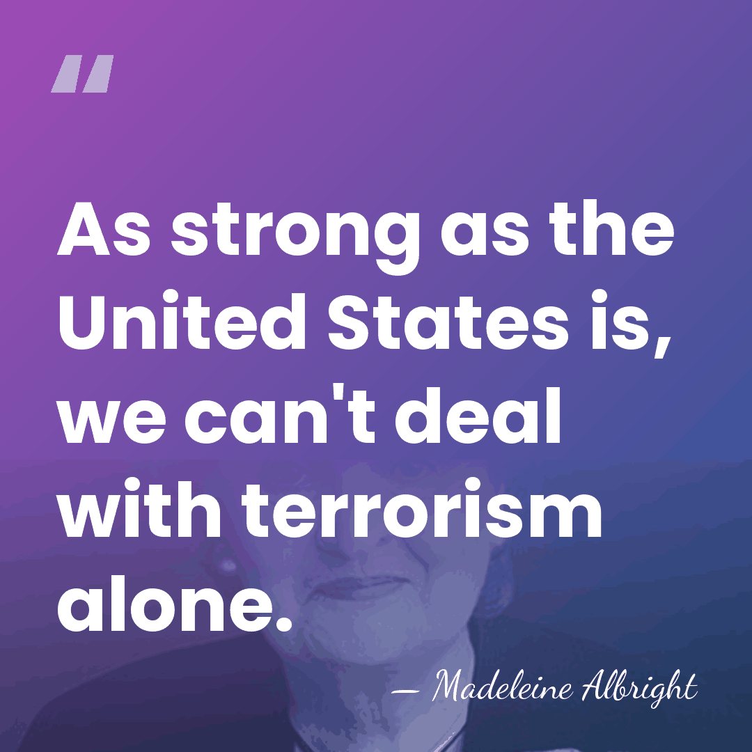 As strong as the United States is, we can't deal with terrorism&hellip; - Madeleine Albright