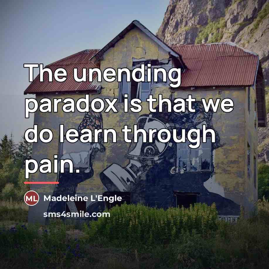 “The unending paradox is that we do learn through pain.…” quote by Madeleine L'Engle