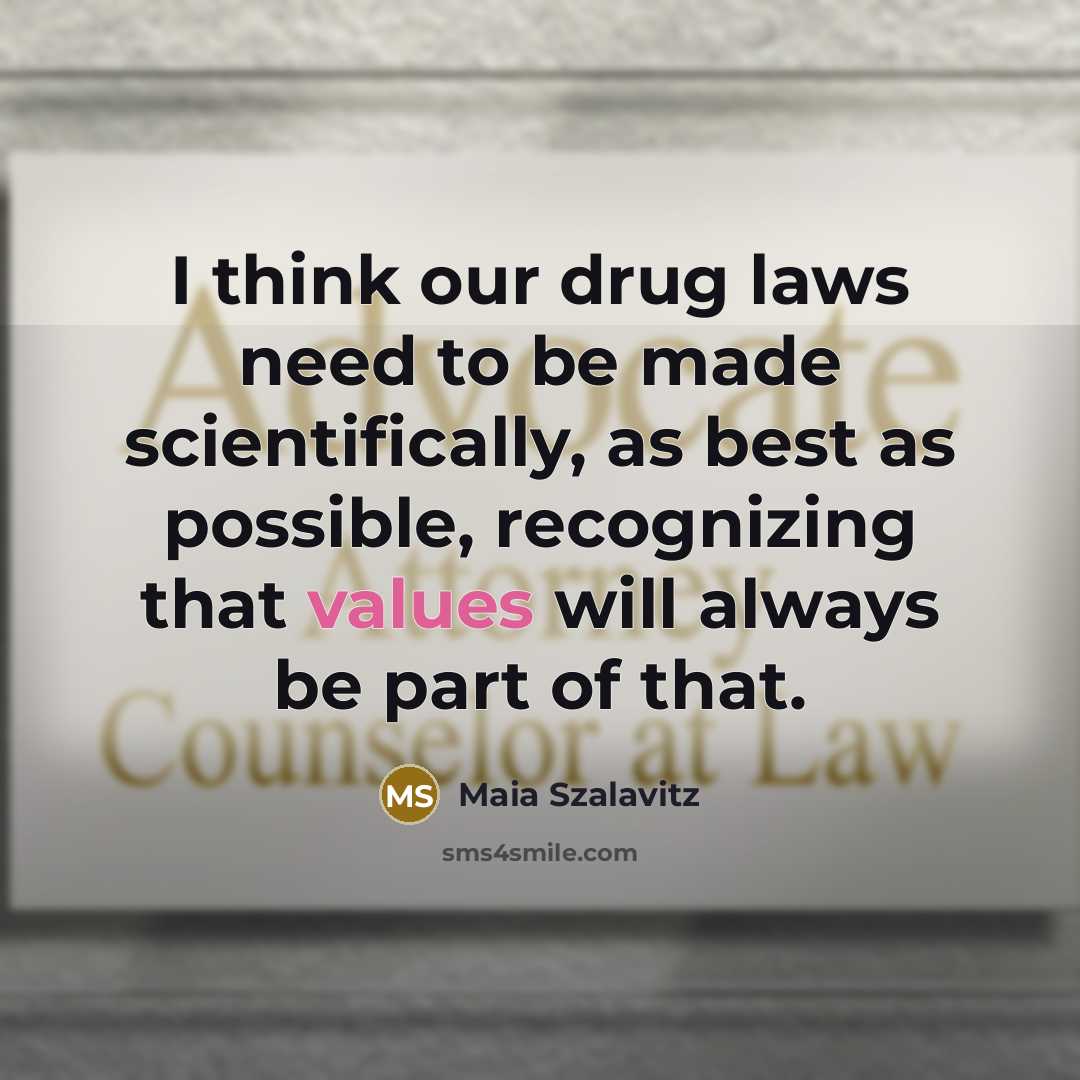 “I think our drug laws need to be made scientifically,…” quote by Maia Szalavitz
