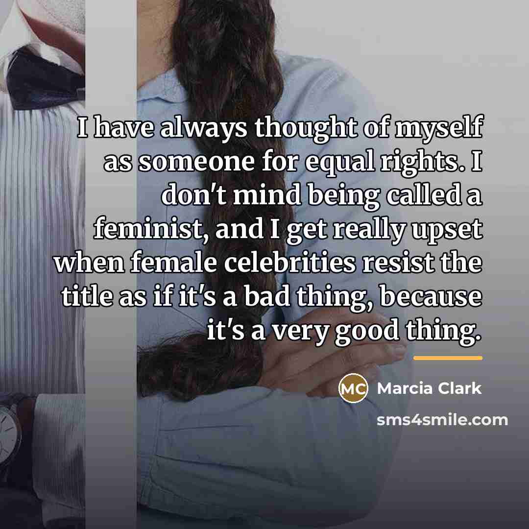 “I have always thought of myself as someone for equal…” quote by Marcia Clark