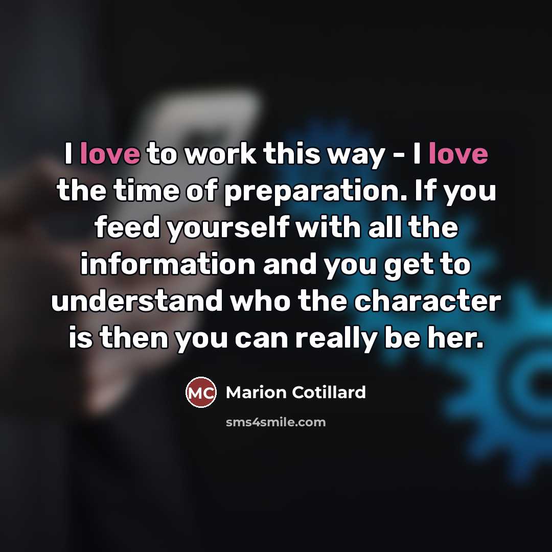 “I love to work this way - I love the…” quote by Marion Cotillard