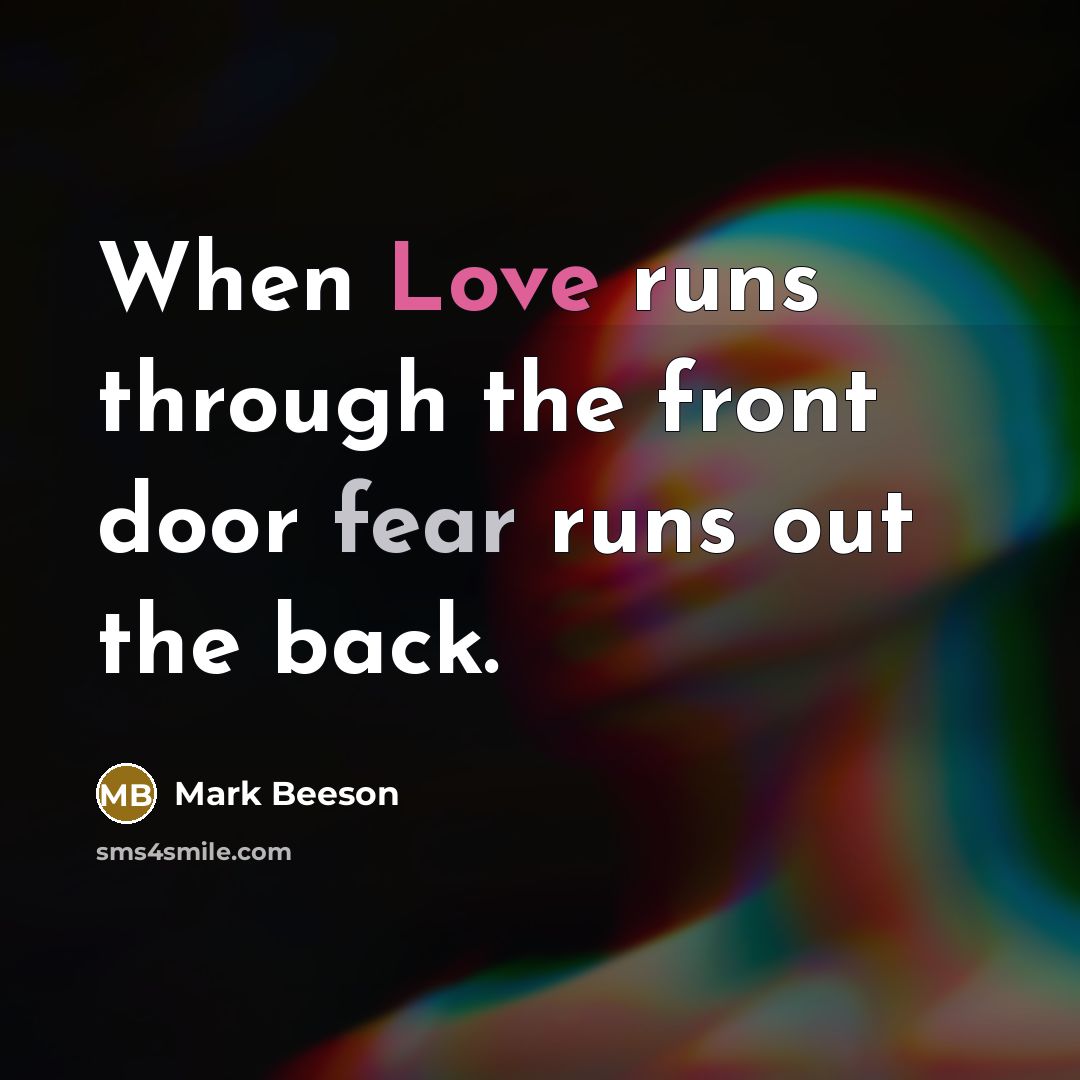 “When Love runs through the front door fear runs out…” quote by Mark Beeson