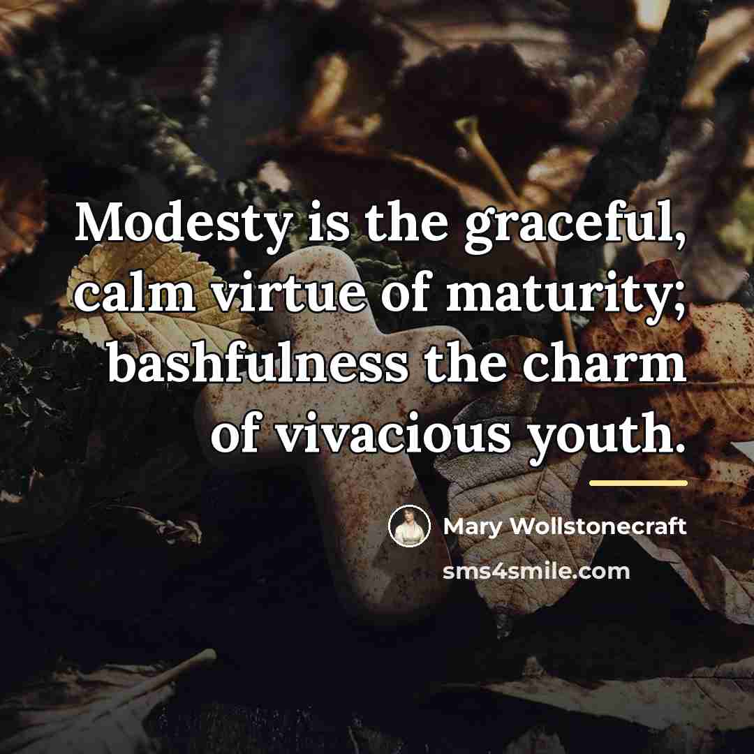 “Modesty is the graceful, calm virtue of maturity; bashfulness the…” quote by Mary Wollstonecraft
