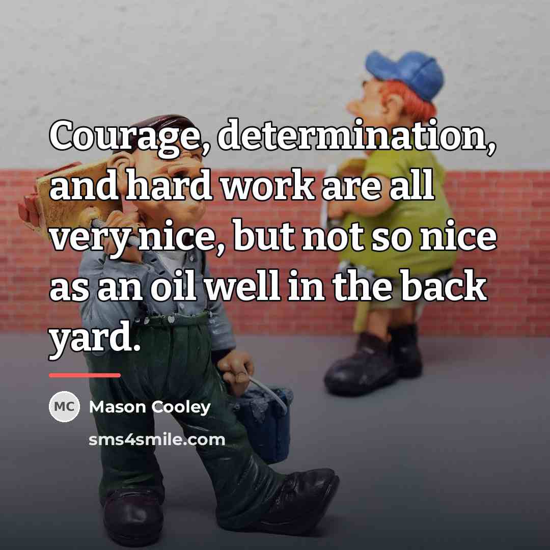 “Courage, determination, and hard work are all very nice, but…” quote by Mason Cooley