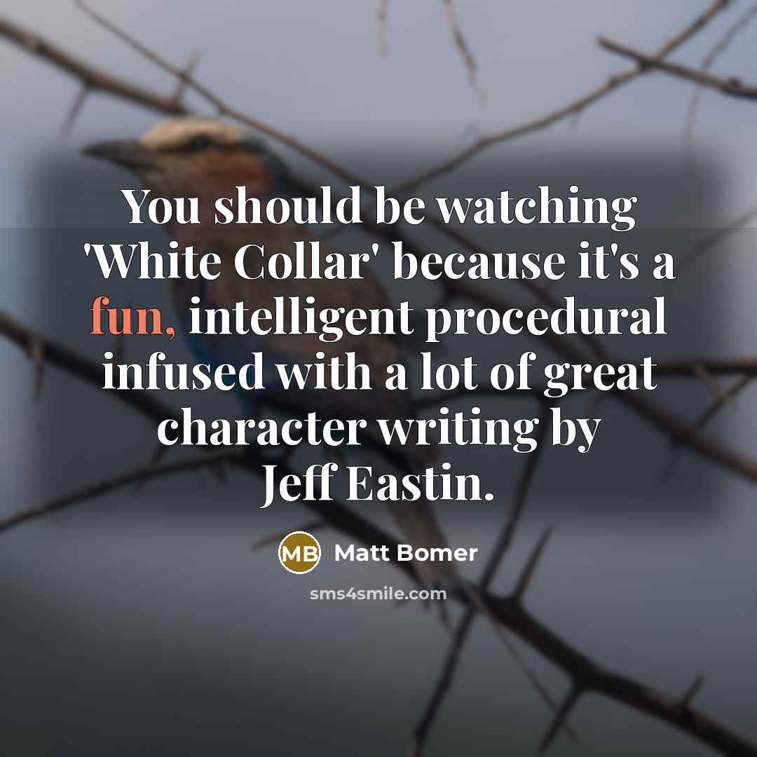 “You should be watching 'White Collar' because it's a fun,…” quote by Matt Bomer