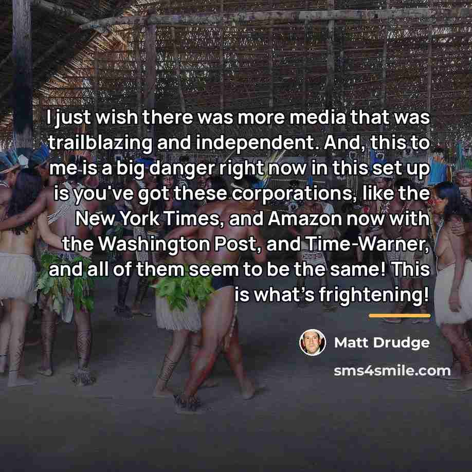 “I just wish there was more media that was trailblazing…” quote by Matt Drudge