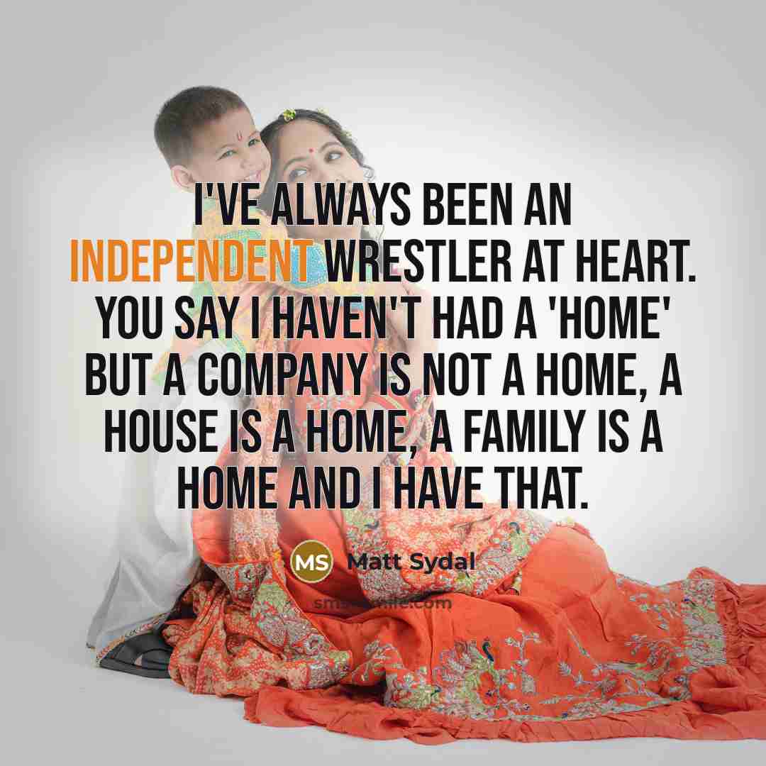 “I've always been an independent wrestler at heart. You say…” quote by Matt Sydal