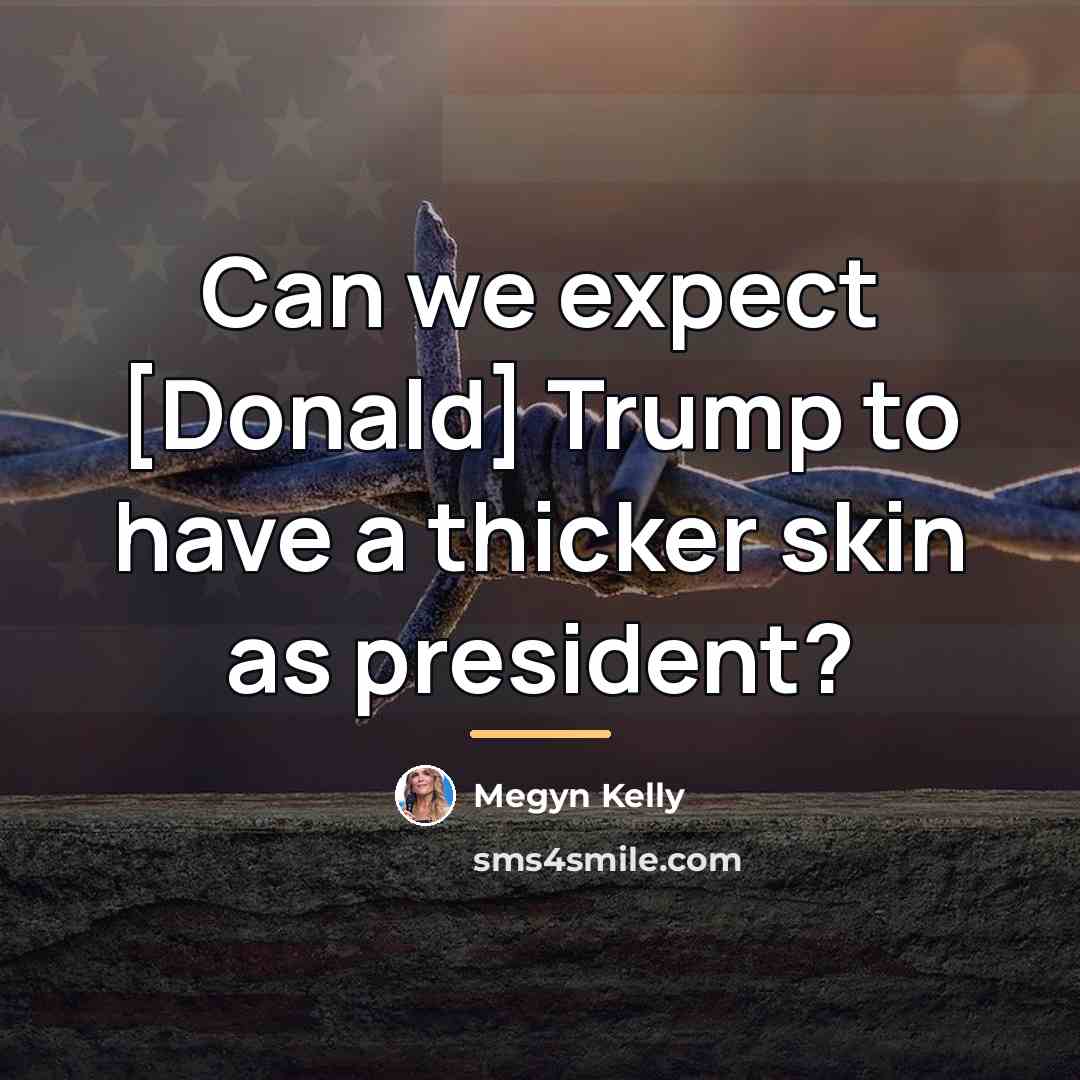 “Can we expect [Donald] Trump to have a thicker skin…” quote by Megyn Kelly