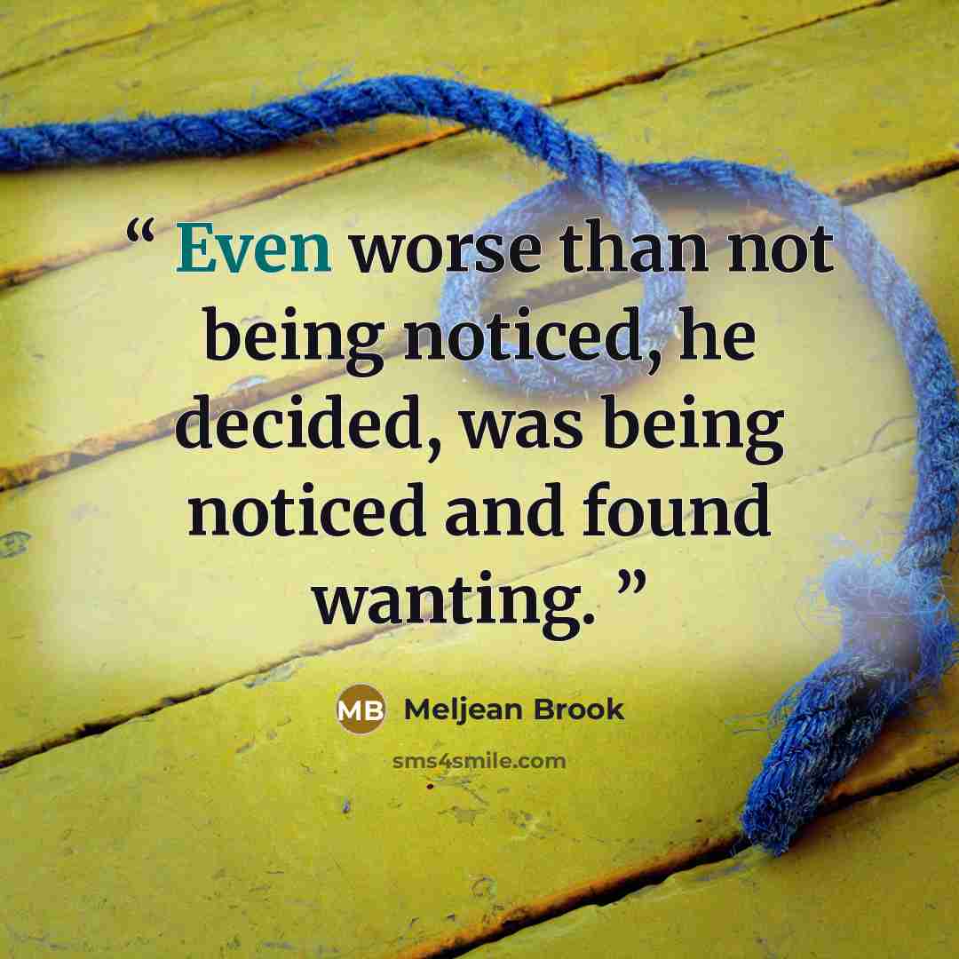 “Even worse than not being noticed, he decided, was being noticed and found wanting.” quote by Meljean Brook