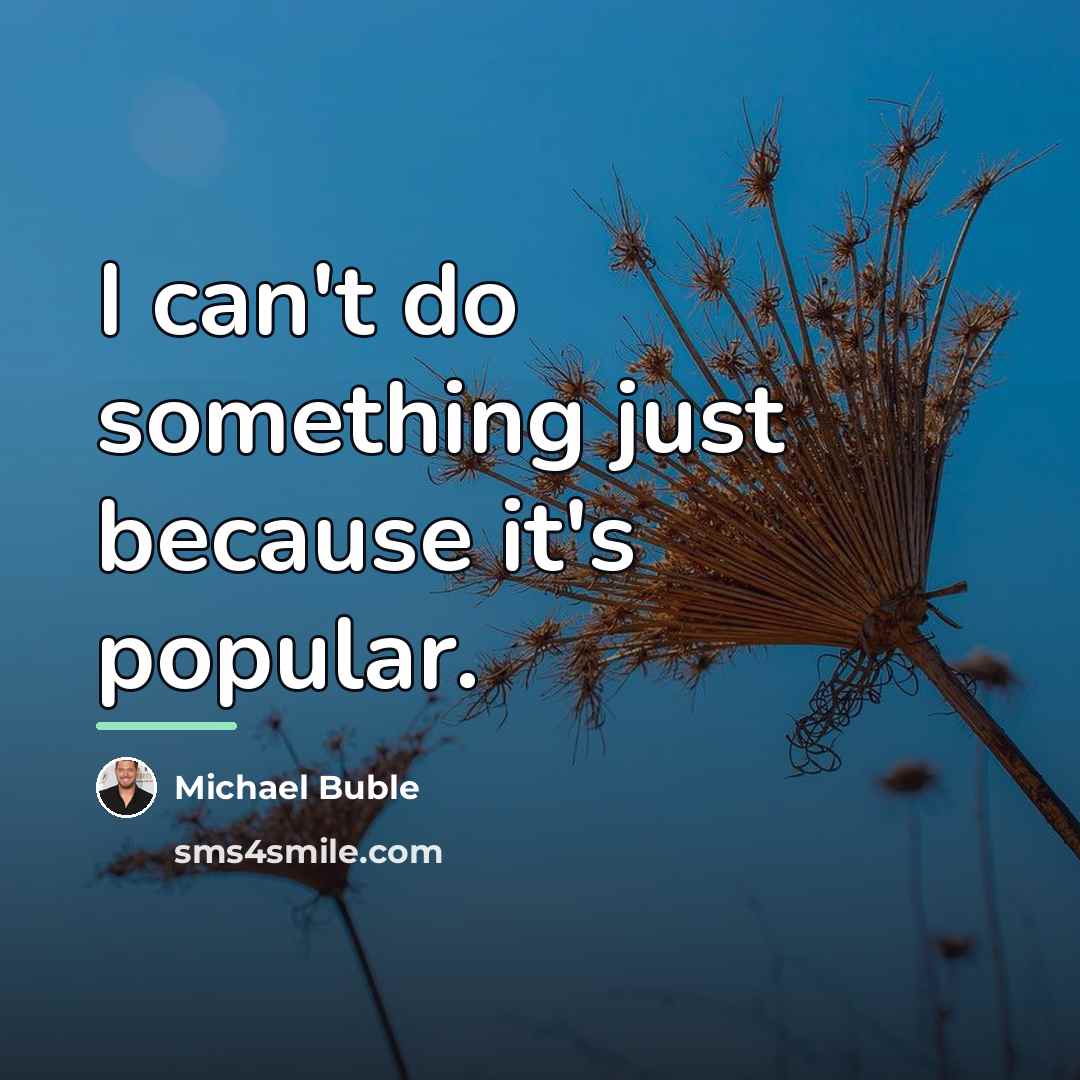 “I can't do something just because it's popular.…” quote by Michael Buble