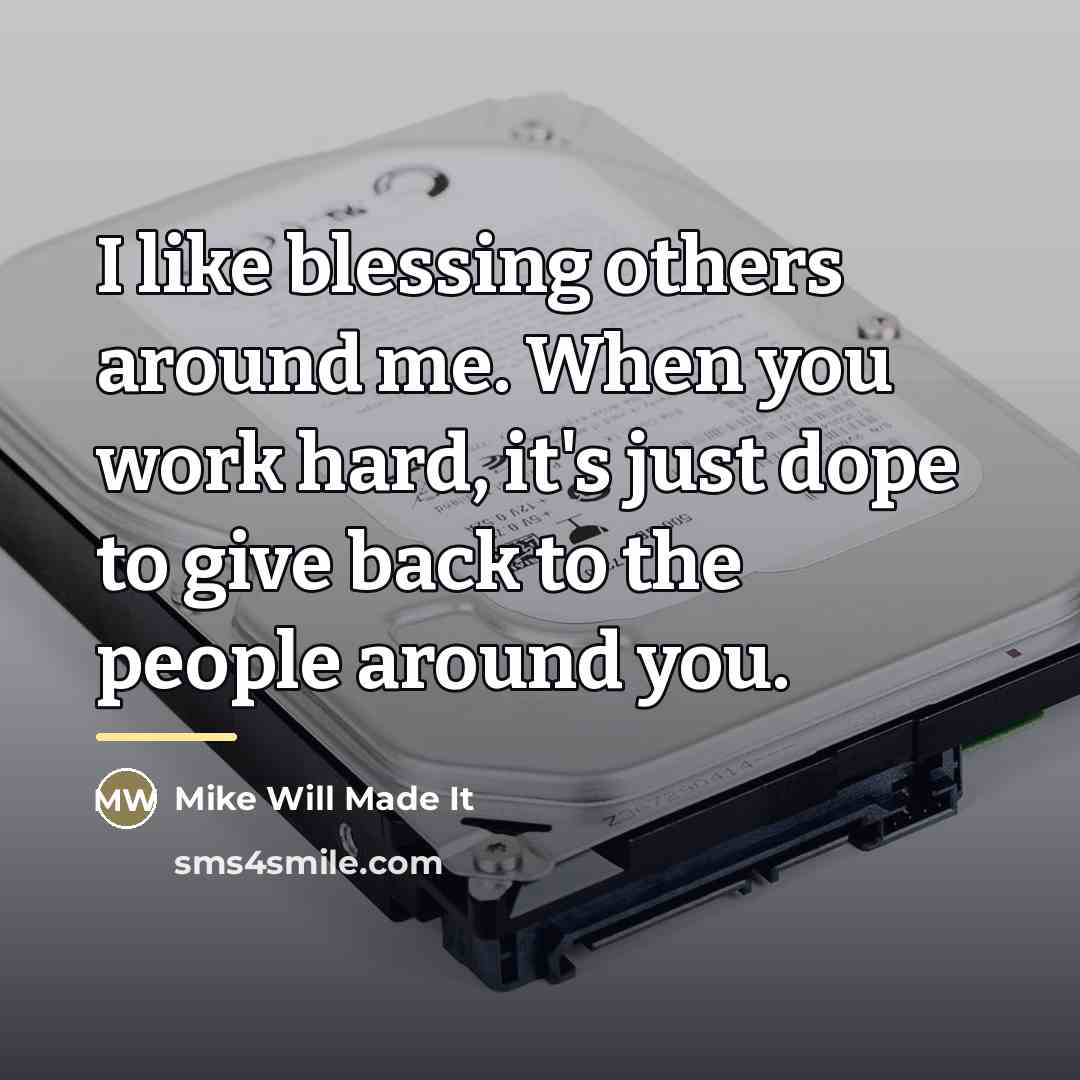 “I like blessing others around me. When you work hard,…” quote by Mike Will Made It